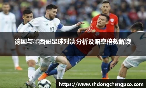 德国与墨西哥足球对决分析及赔率倍数解读