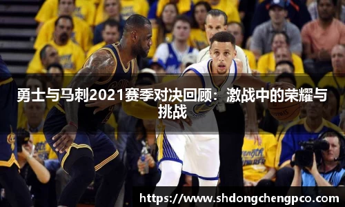 勇士与马刺2021赛季对决回顾：激战中的荣耀与挑战