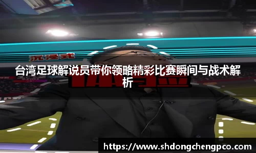 台湾足球解说员带你领略精彩比赛瞬间与战术解析