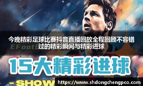 今晚精彩足球比赛抖音直播回放全程回顾不容错过的精彩瞬间与精彩进球